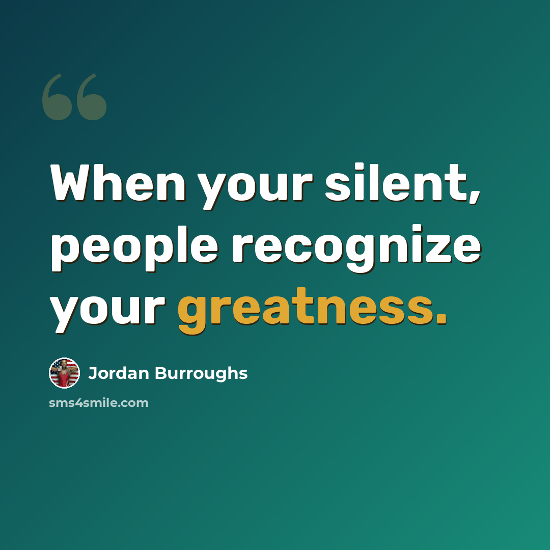 “When your silent, people recognize your greatness.” quote by Jordan Burroughs