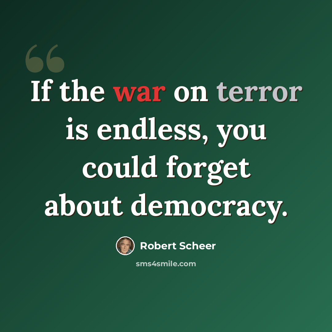 “If the war on terror is endless, you could forget about democracy.” quote by Robert Scheer