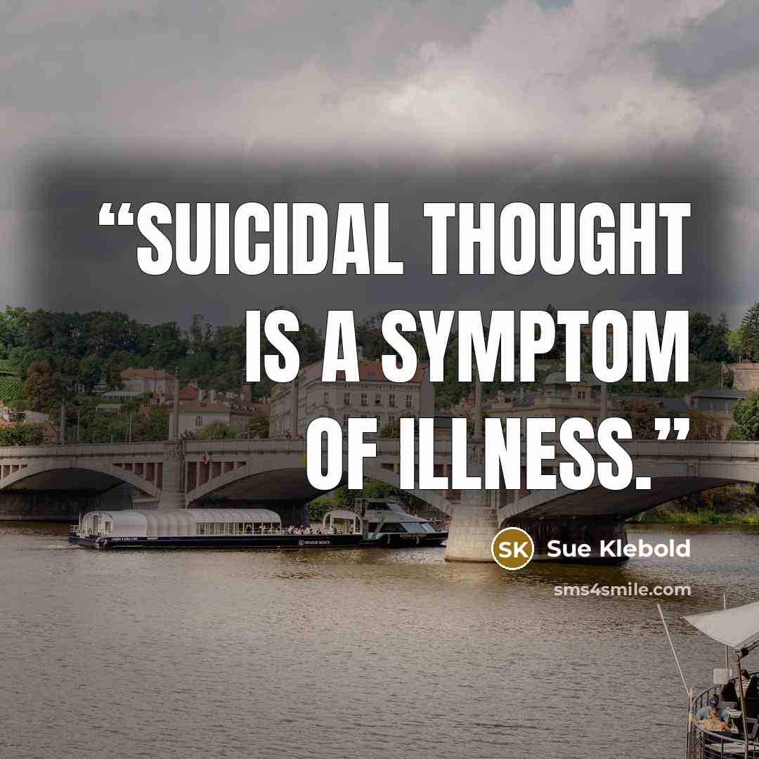 “Suicidal thought is a symptom of illness.” quote by Sue Klebold