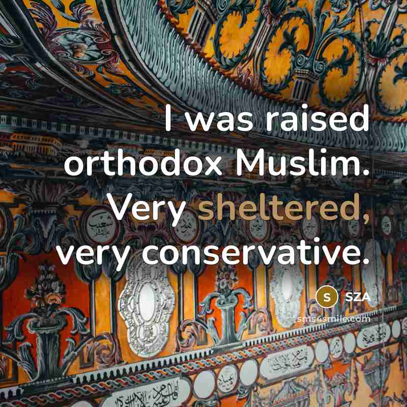 “I was raised orthodox Muslim. Very sheltered, very conservative.” quote by SZA