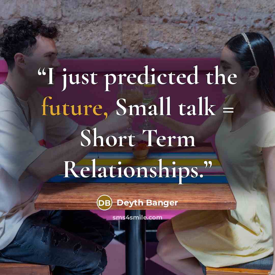 “I just predicted the future, Small talk = Short Term Relationships.” quote by Deyth Banger