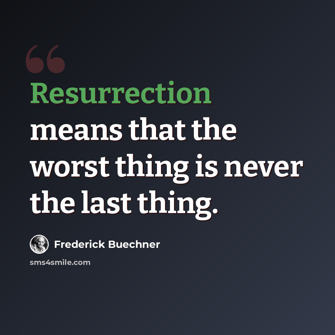 “Resurrection means that the worst thing is never the last thing.” quote by Frederick Buechner