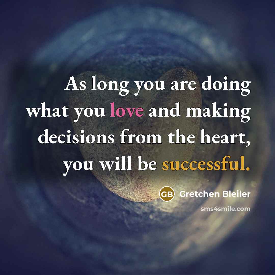 “As long you are doing what you love and making decisions from the heart, you will be successful.” quote by Gretchen Bleiler