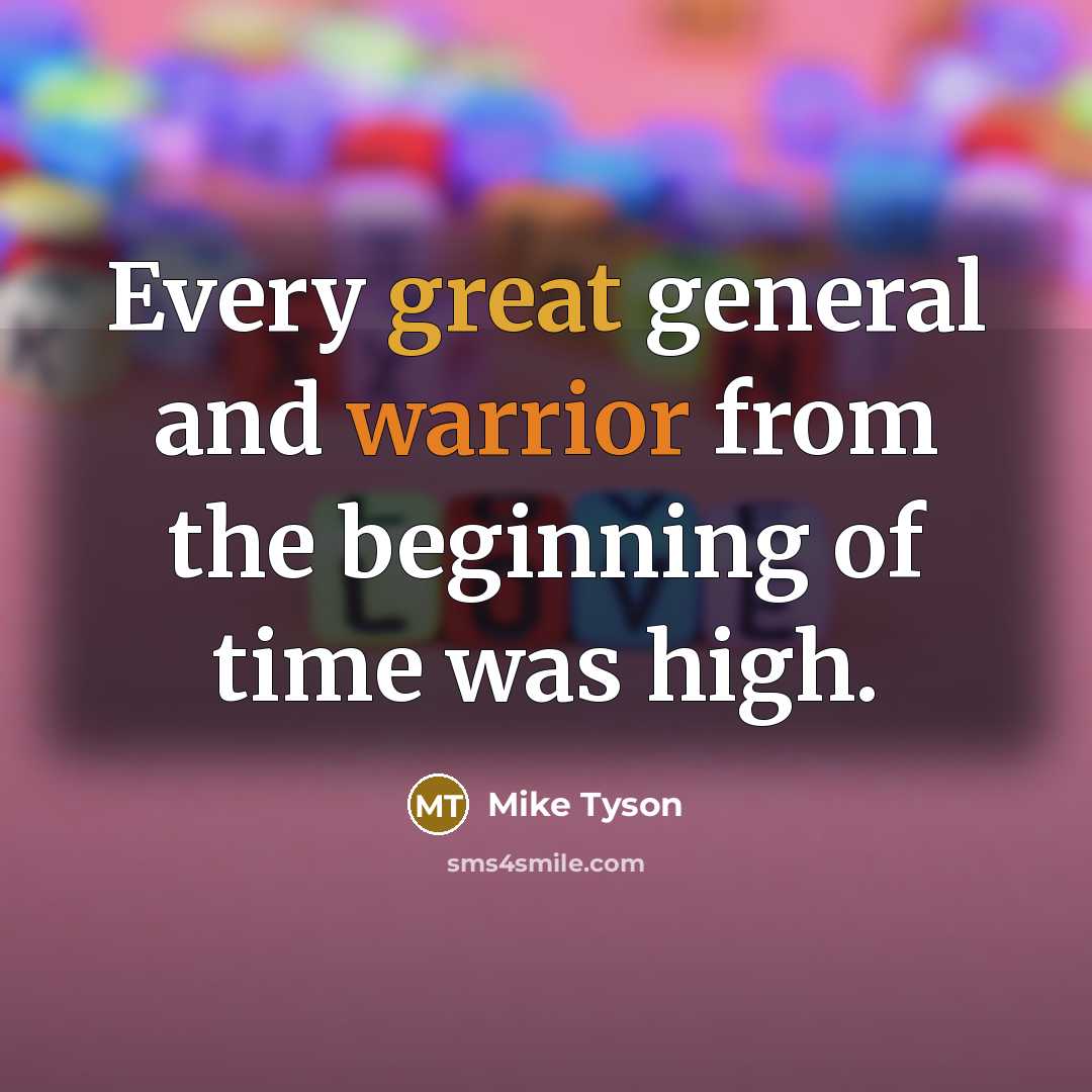 “Every great general and warrior from the beginning of time was high.” quote by Mike Tyson
