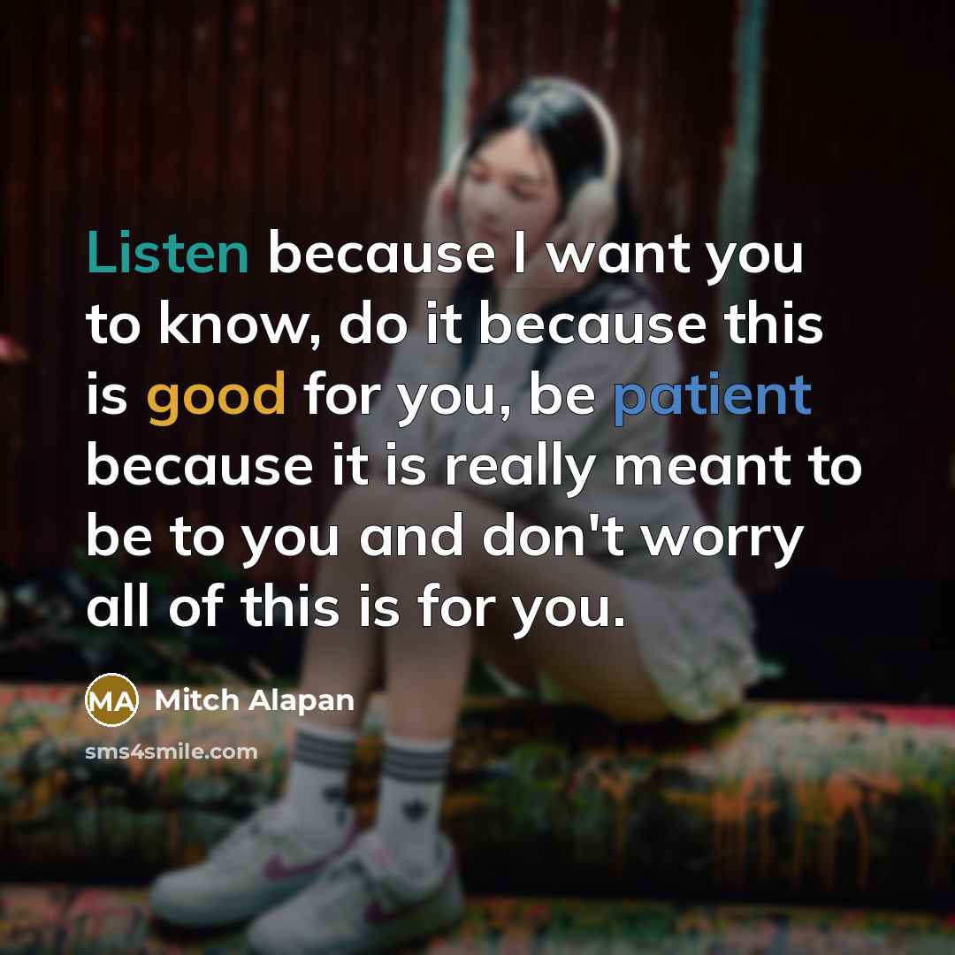 “Listen because I want you to know, do it because this is good for you, be patient because it is really meant to be to you and don't worry all of this is for you.” quote by Mitch Alapan