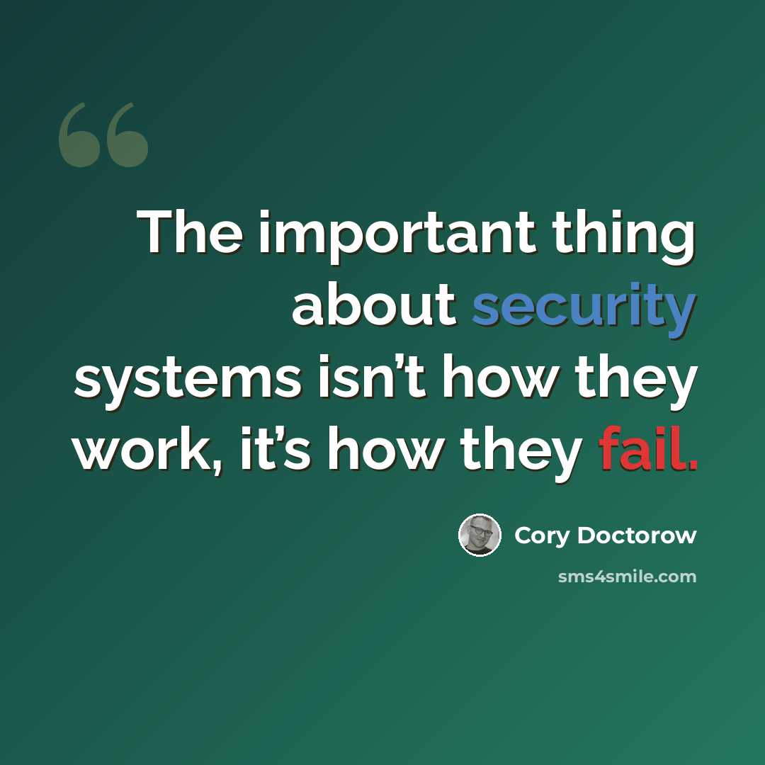 “The important thing about security systems isn’t how they work, it’s how they fail.” quote by Cory Doctorow