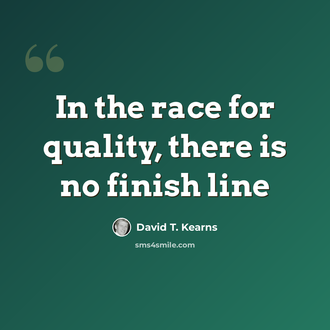 “In the race for quality, there is no finish line” quote by David T. Kearns