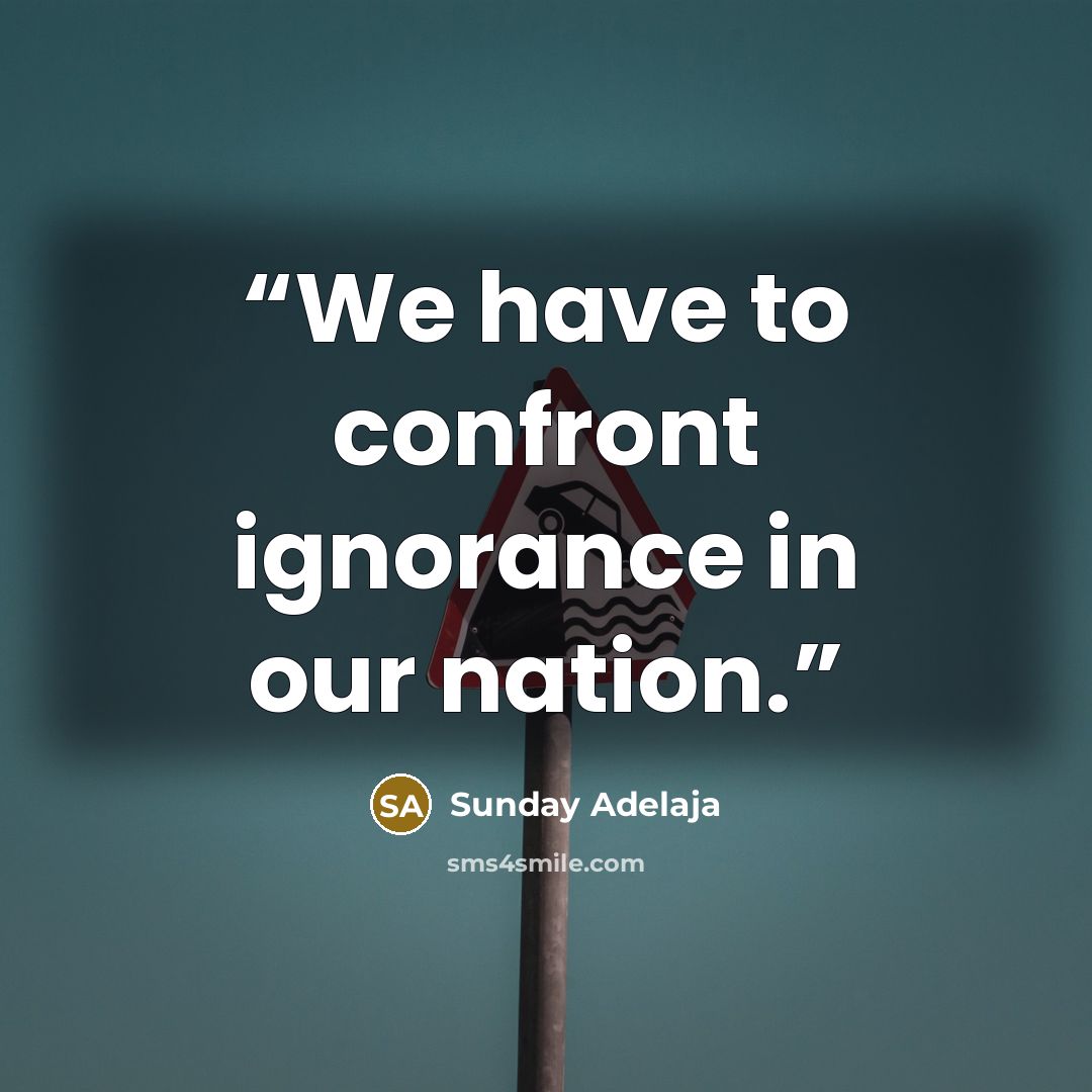 “We have to confront ignorance in our nation.” quote by Sunday Adelaja