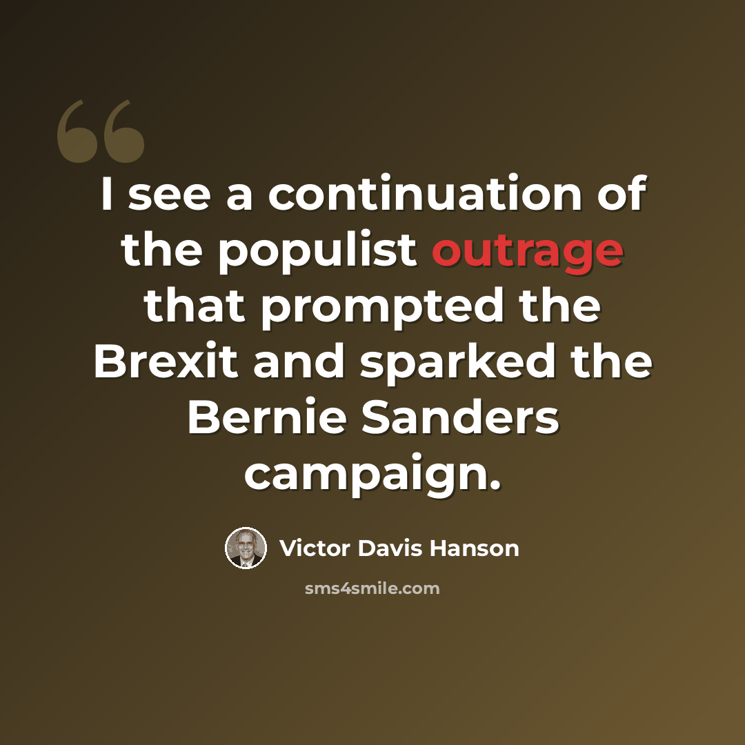 “I see a continuation of the populist outrage that prompted the Brexit and sparked the Bernie Sanders campaign.” quote by Victor Davis Hanson