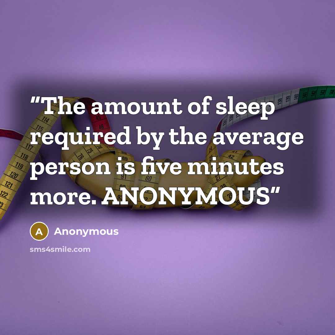 “The amount of sleep required by the average person is five minutes more. ANONYMOUS” quote by Anonymous