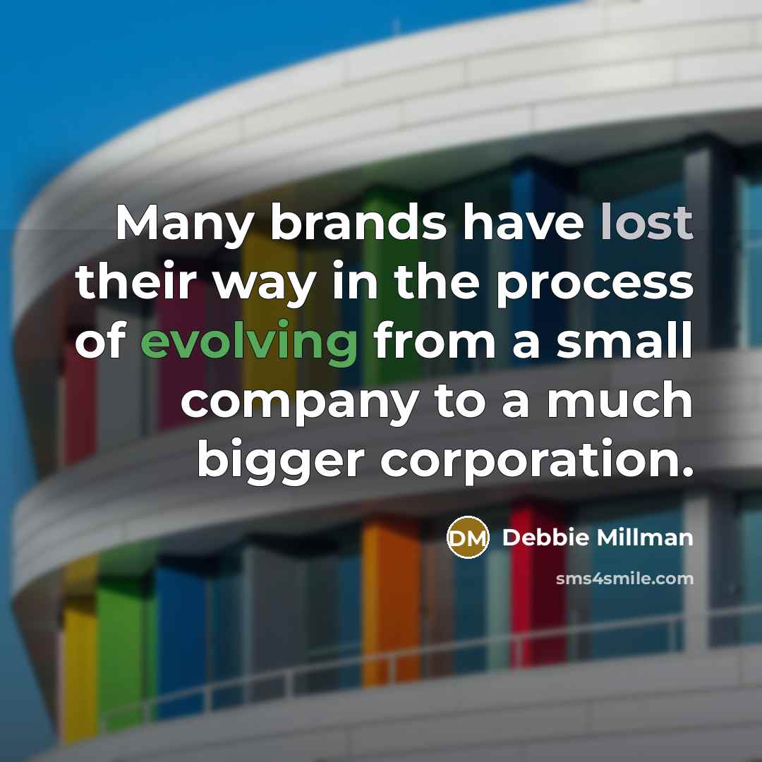 “Many brands have lost their way in the process of evolving from a small company to a much bigger corporation.” quote by Debbie Millman