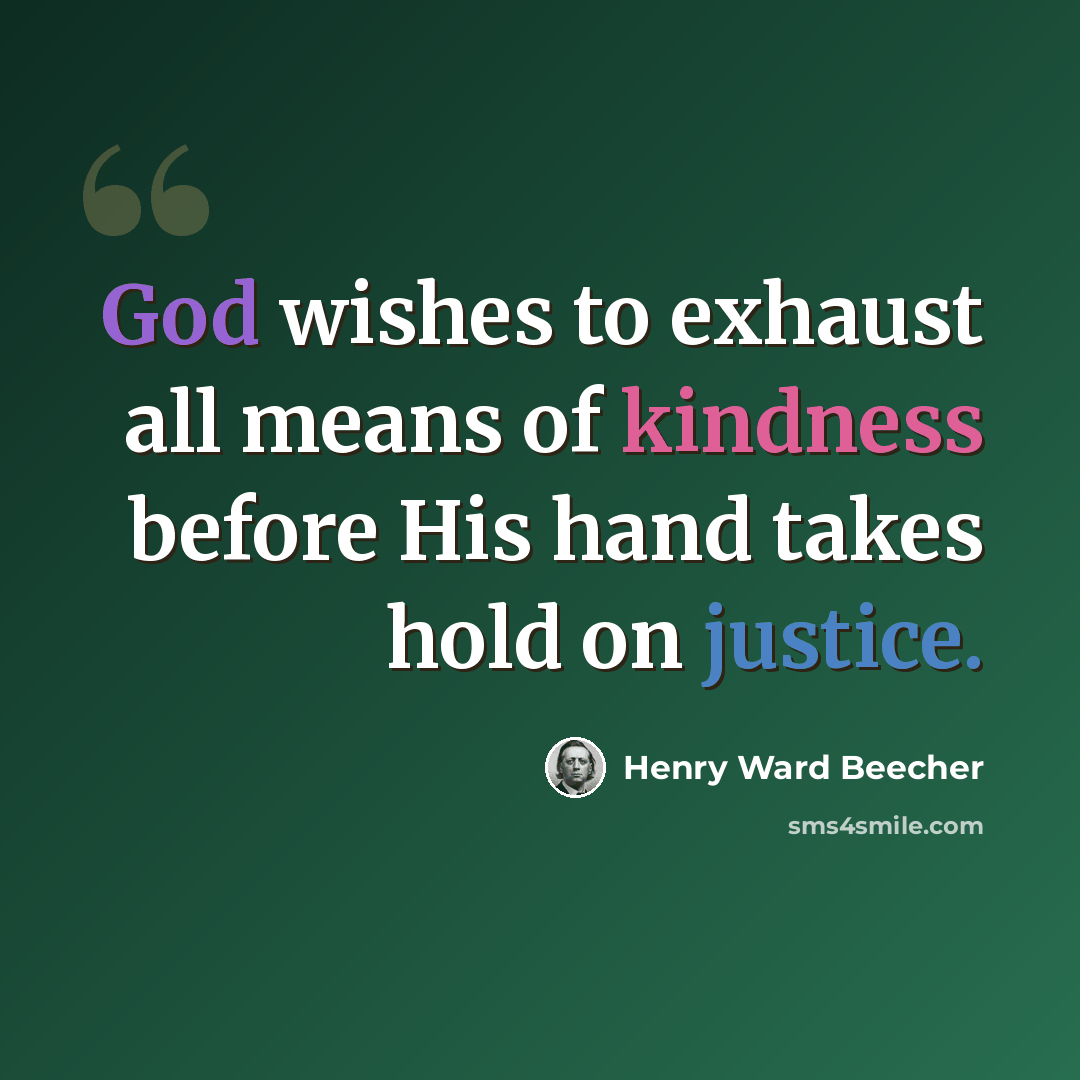 “God wishes to exhaust all means of kindness before His hand takes hold on justice.” quote by Henry Ward Beecher