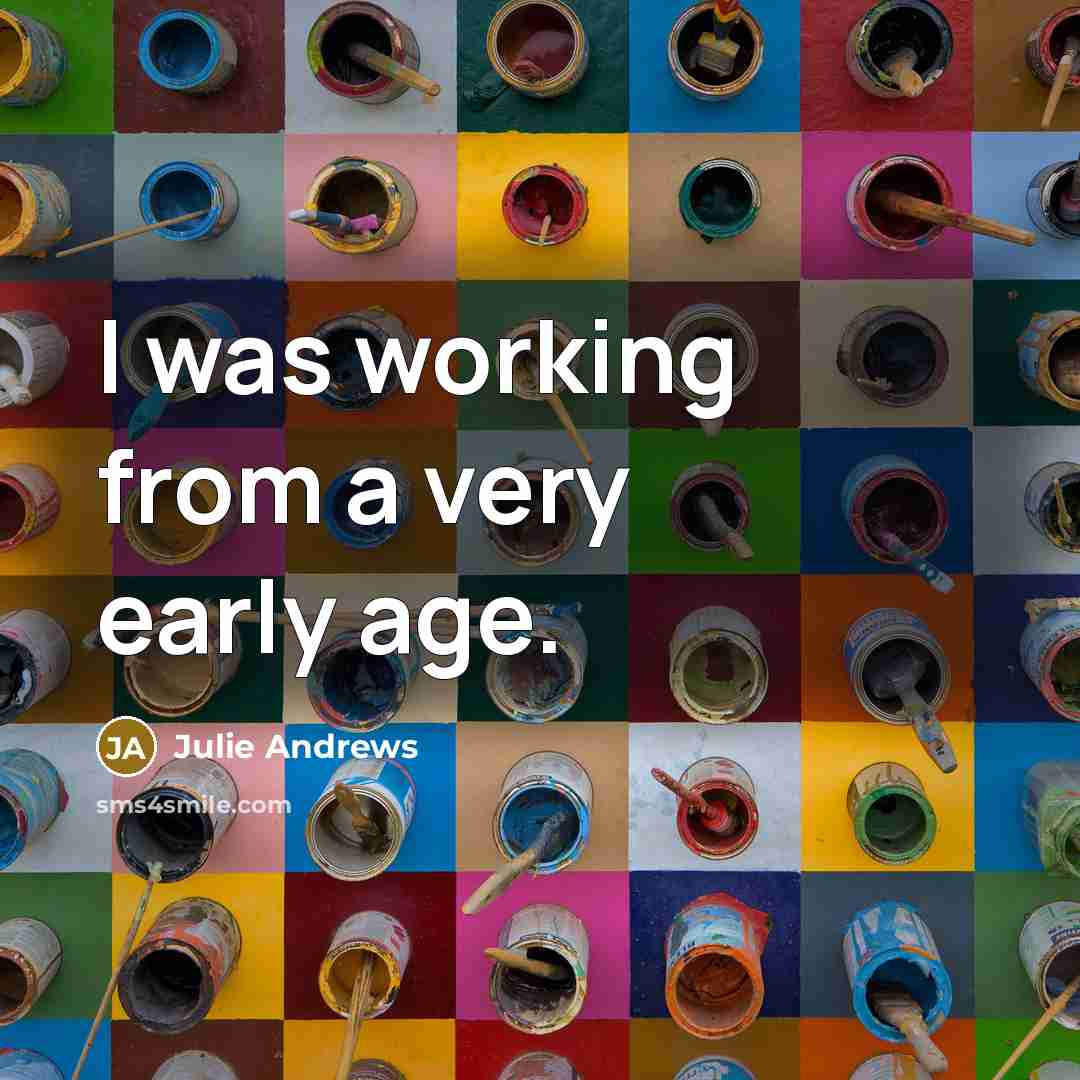 “I was working from a very early age.” quote by Julie Andrews