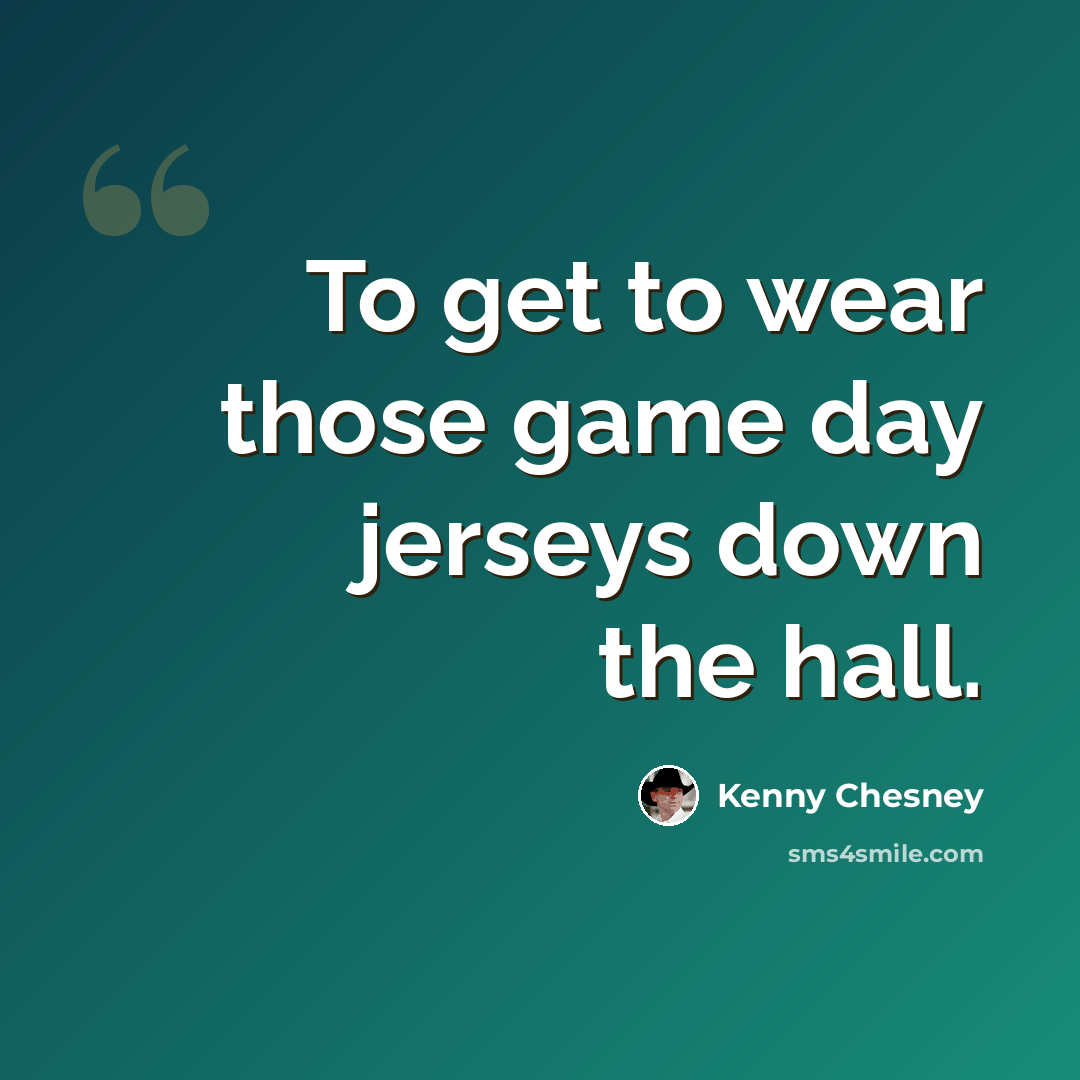“To get to wear those game day jerseys down the hall.” quote by Kenny Chesney