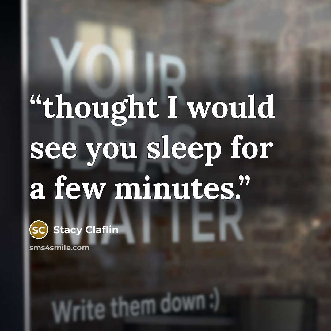 “thought I would see you sleep for a few minutes.” quote by Stacy Claflin