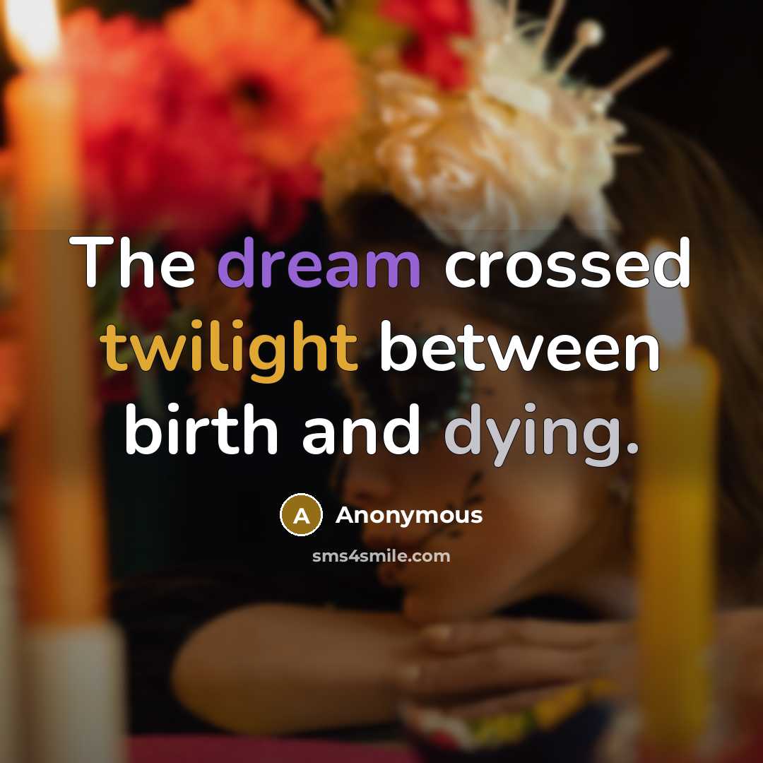“The dream crossed twilight between birth and dying.” quote by Anonymous