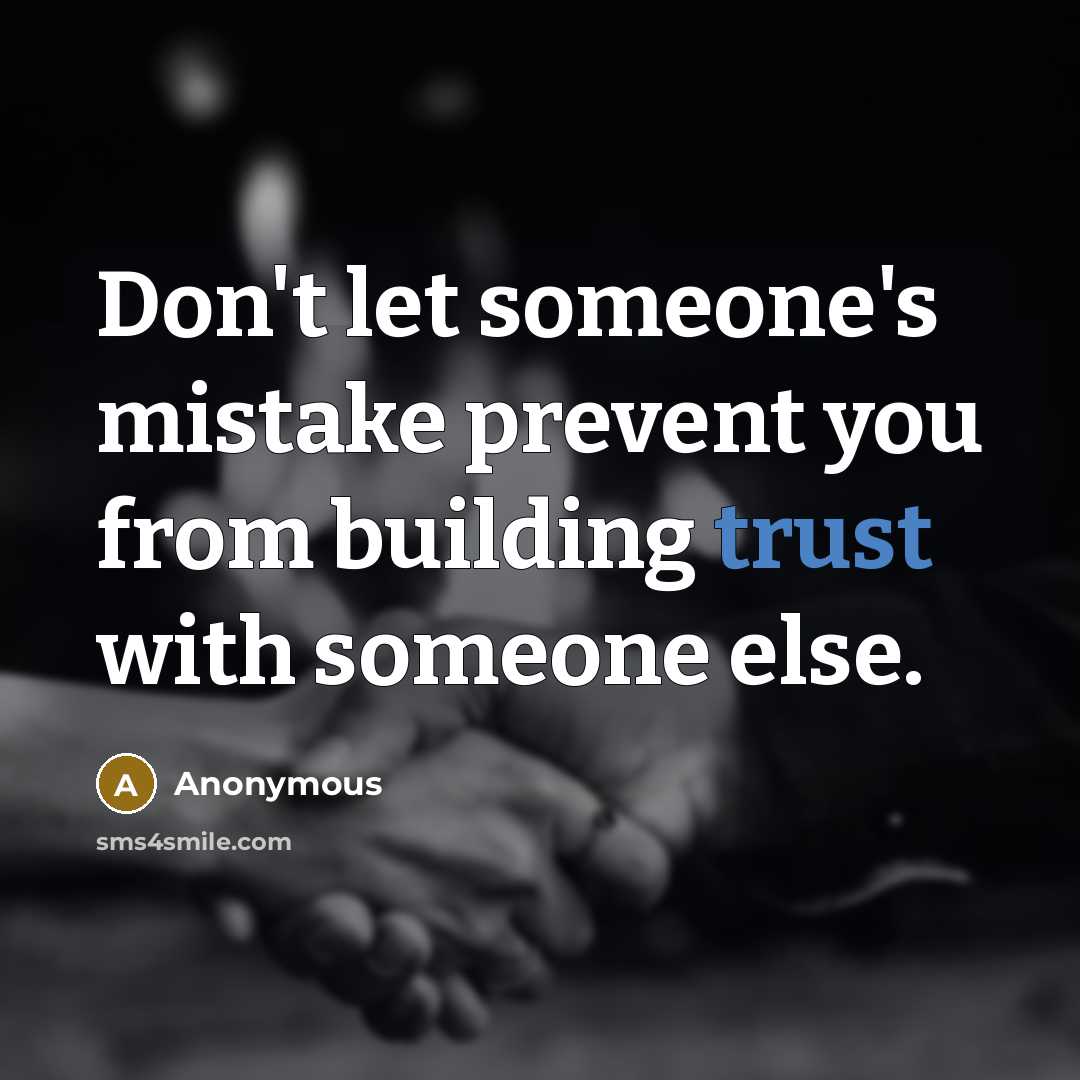 “Don't let someone's mistake prevent you from building trust with someone else.” quote by Anonymous