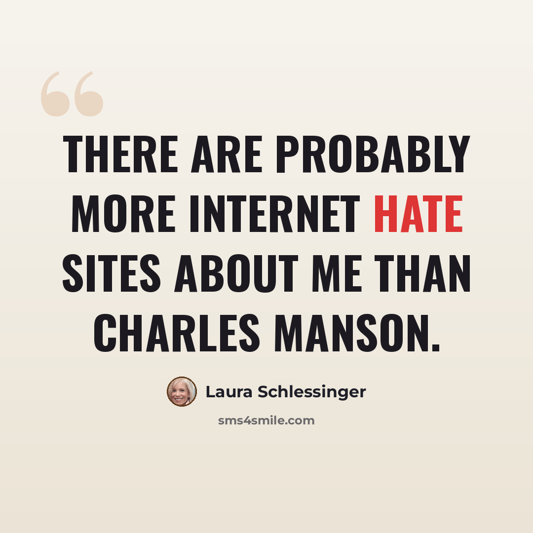 “There are probably more internet hate sites about me than Charles Manson.” quote by Laura Schlessinger