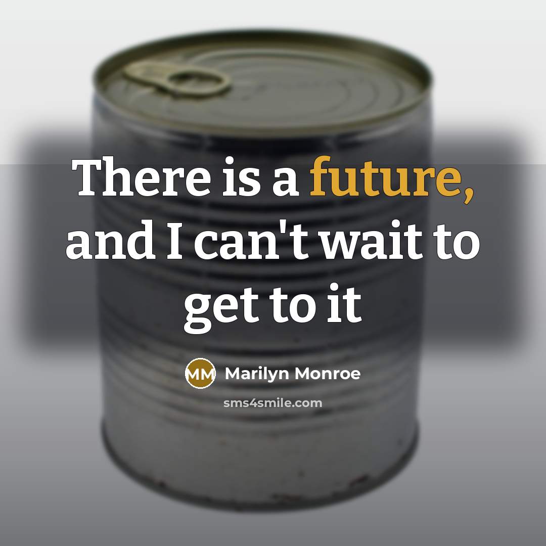 “There is a future, and I can't wait to get to it” quote by Marilyn Monroe