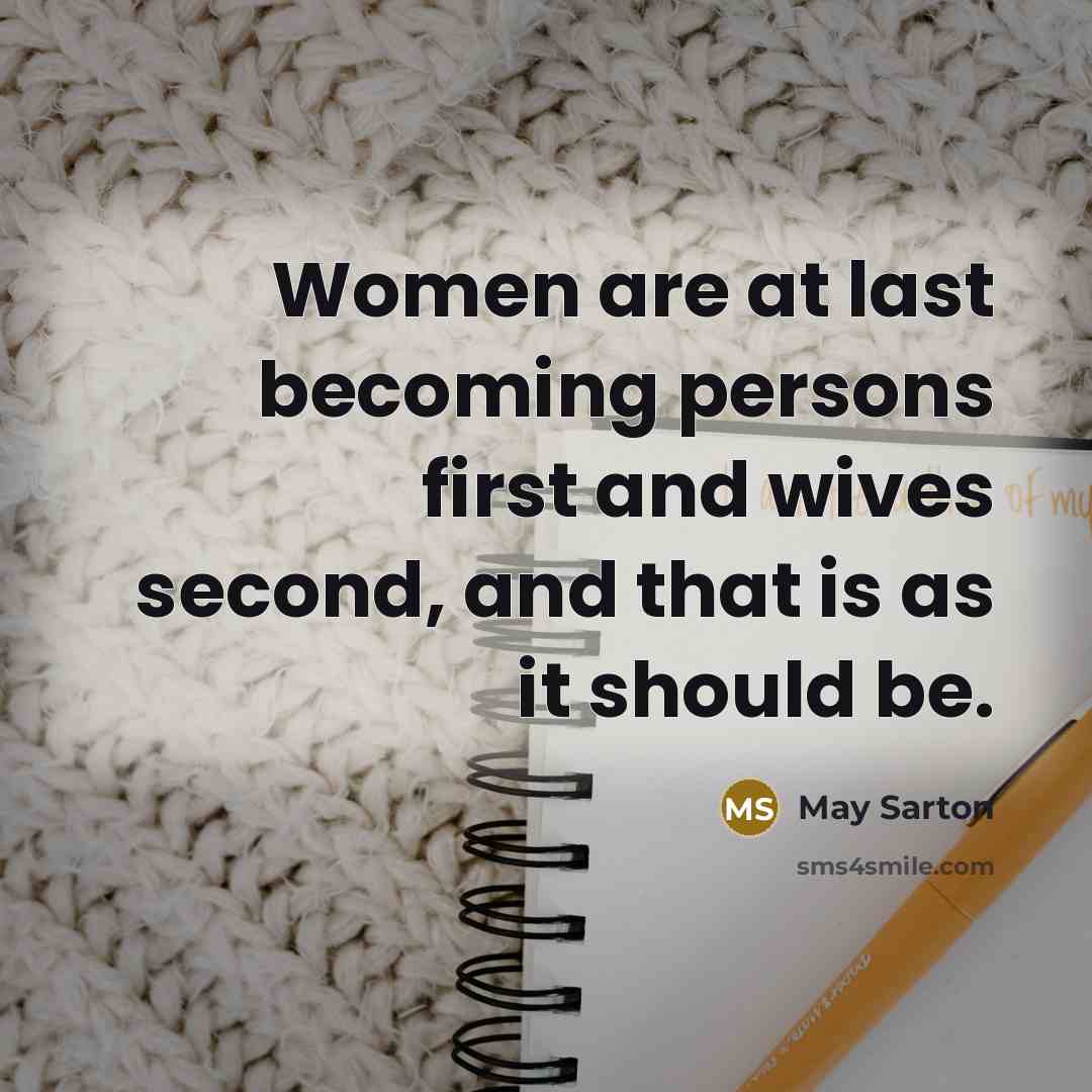 “Women are at last becoming persons first and wives second, and that is as it should be.” quote by May Sarton