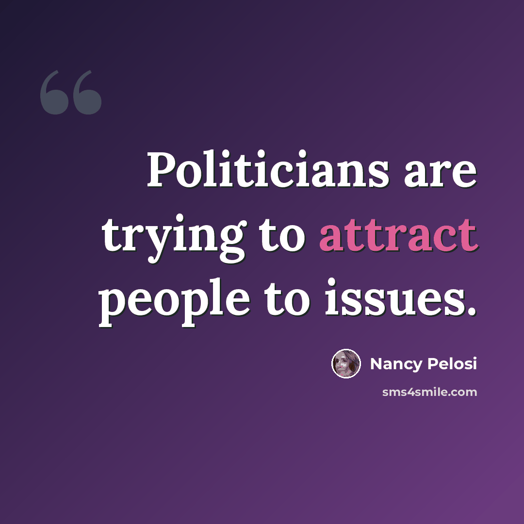 “Politicians are trying to attract people to issues.” quote by Nancy Pelosi