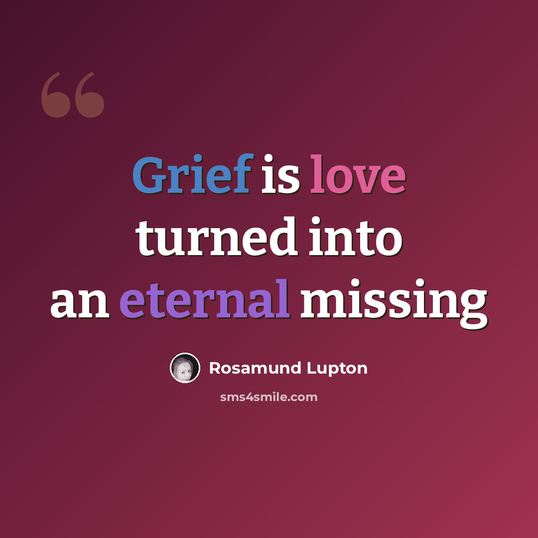 “Grief is love turned into an eternal missing” quote by Rosamund Lupton