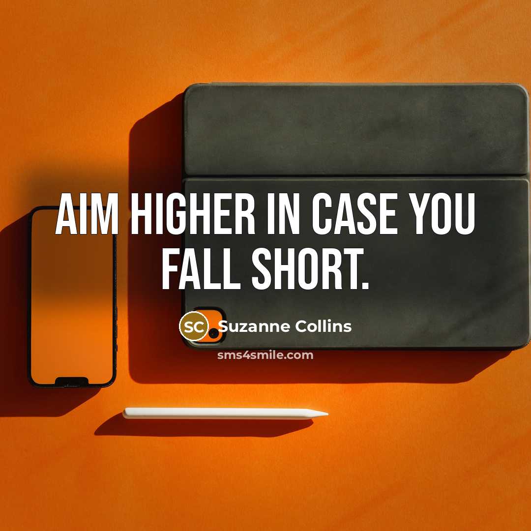 “Aim higher in case you fall short.” quote by Suzanne Collins
