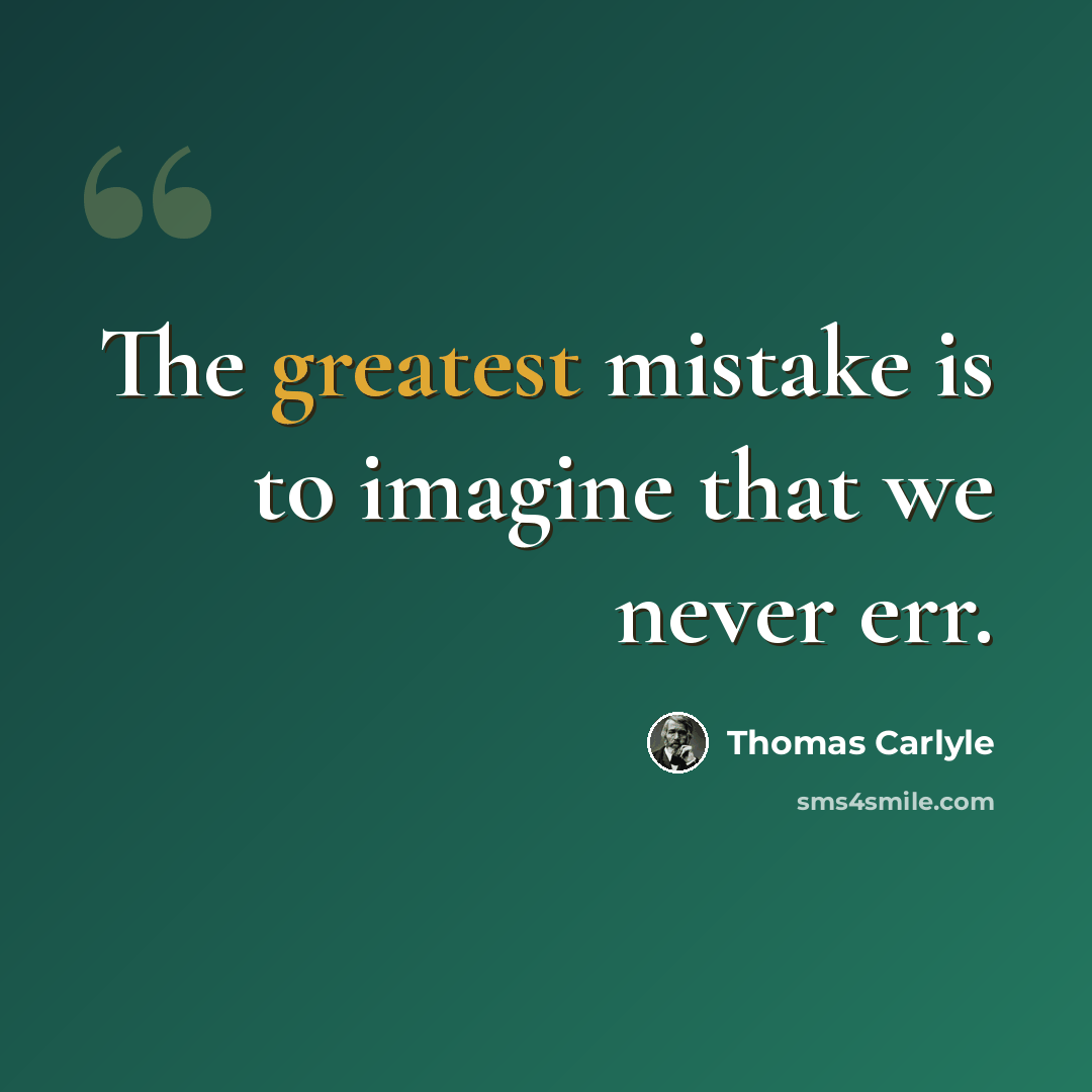 “The greatest mistake is to imagine that we never err.” quote by Thomas Carlyle