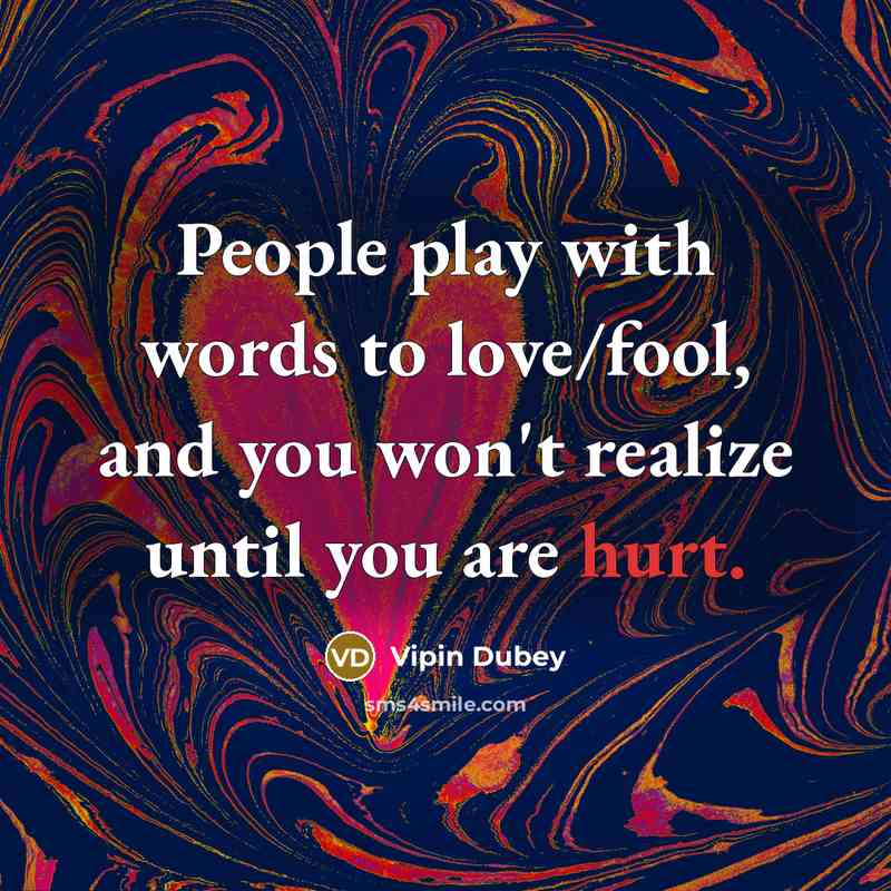 “People play with words to love/fool, and you won't realize until you are hurt.” quote by Vipin Dubey