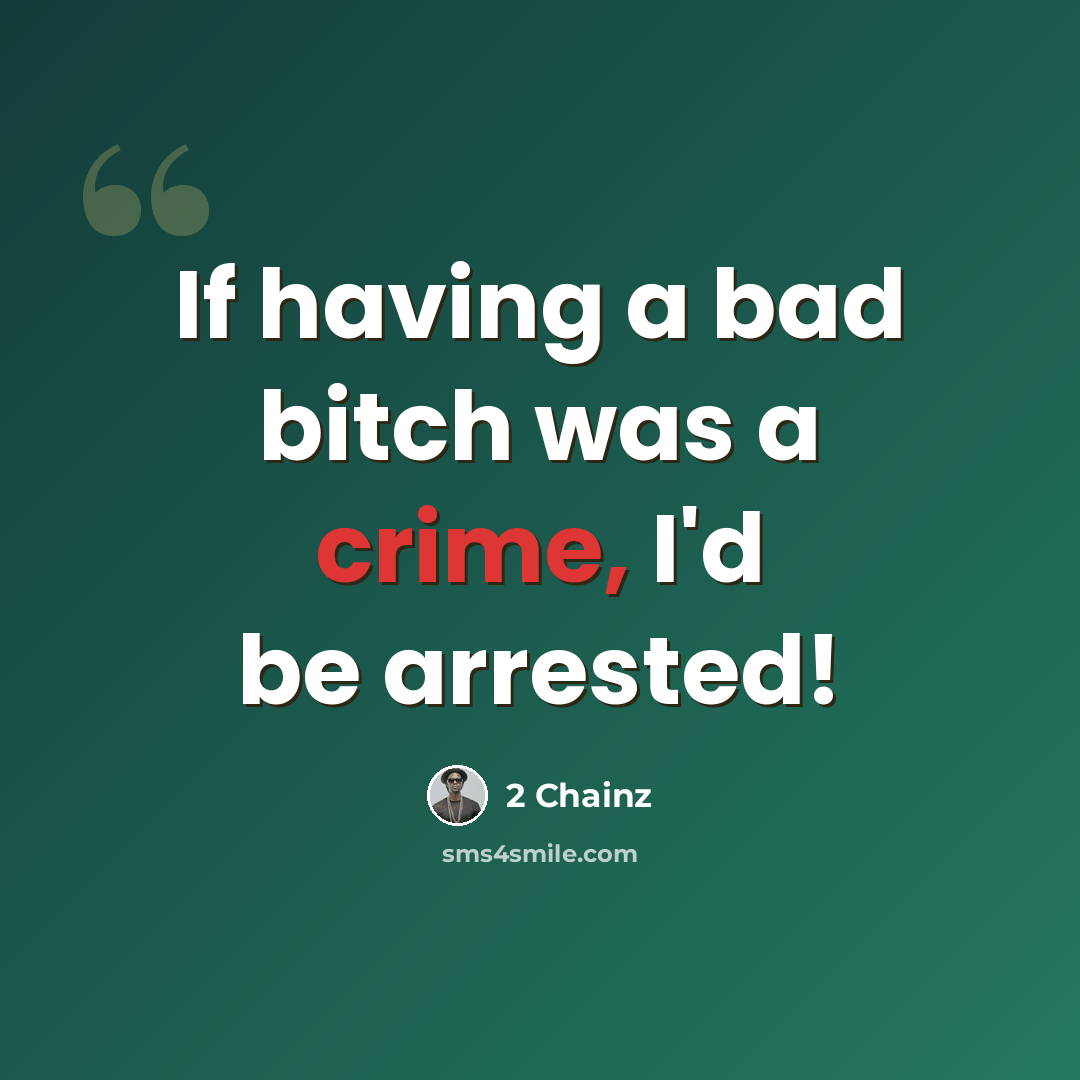 “If having a bad bitch was a crime, I'd be arrested!” quote by 2 Chainz
