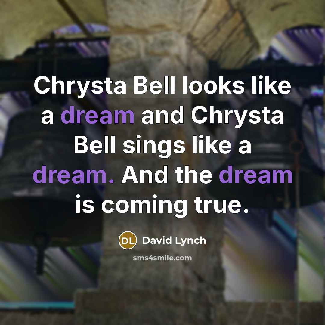 “Chrysta Bell looks like a dream and Chrysta Bell sings like a dream. And the dream is coming true.” quote by David Lynch