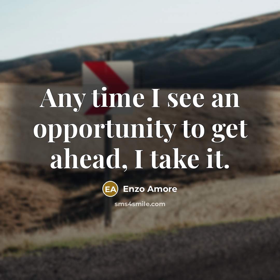 “Any time I see an opportunity to get ahead, I take it.” quote by Enzo Amore