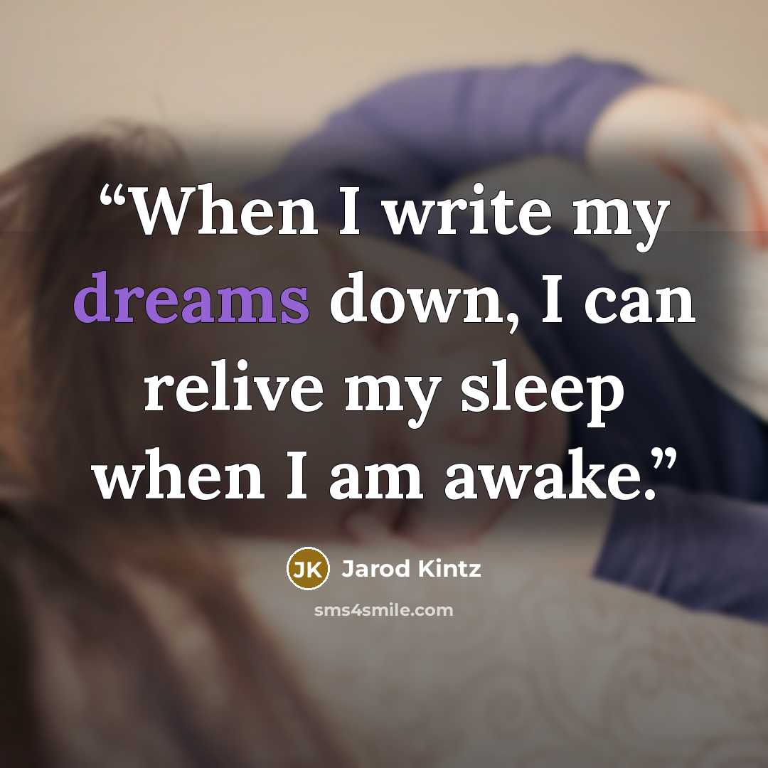 “When I write my dreams down, I can relive my sleep when I am awake.” quote by Jarod Kintz
