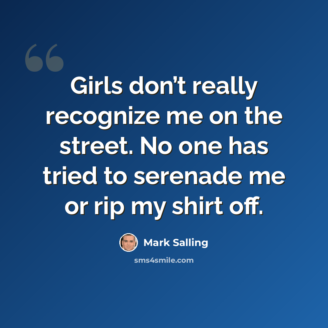 “Girls don’t really recognize me on the street. No one has tried to serenade me or rip my shirt off.” quote by Mark Salling