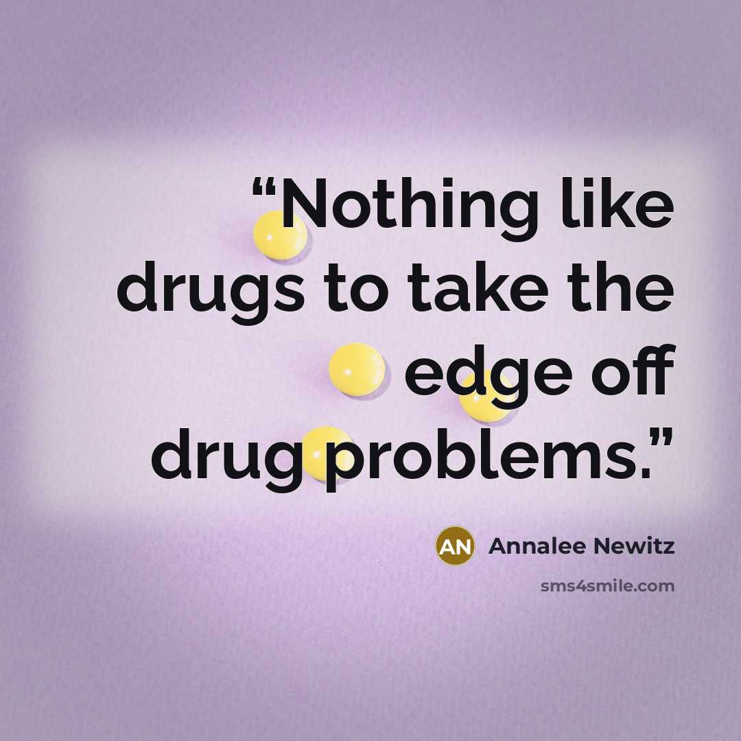 “Nothing like drugs to take the edge off drug problems.” quote by Annalee Newitz