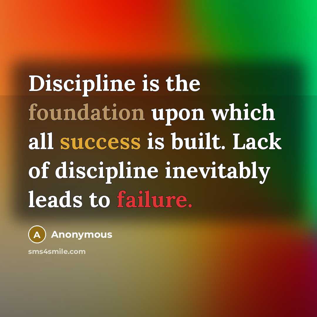 “Discipline is the foundation upon which all success is built. Lack of discipline inevitably leads to failure.” quote by Anonymous