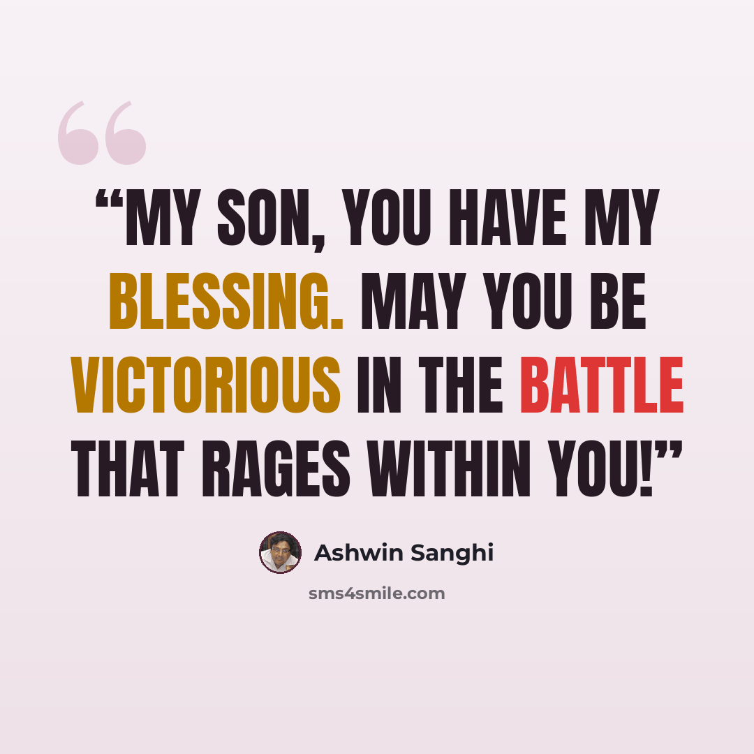“My son, you have my blessing. May you be victorious in the battle that rages within you!” quote by Ashwin Sanghi