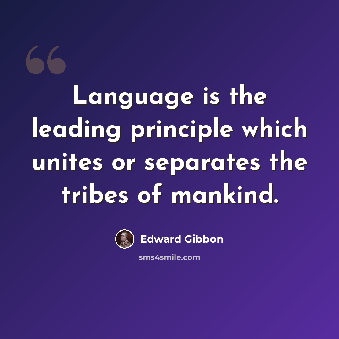 “Language is the leading principle which unites or separates the tribes of mankind.” quote by Edward Gibbon