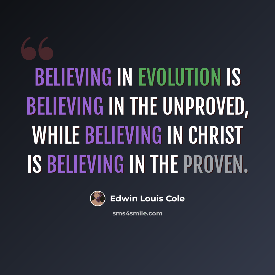 “Believing in evolution is believing in the unproved, while believing in Christ is believing in the proven.” quote by Edwin Louis Cole
