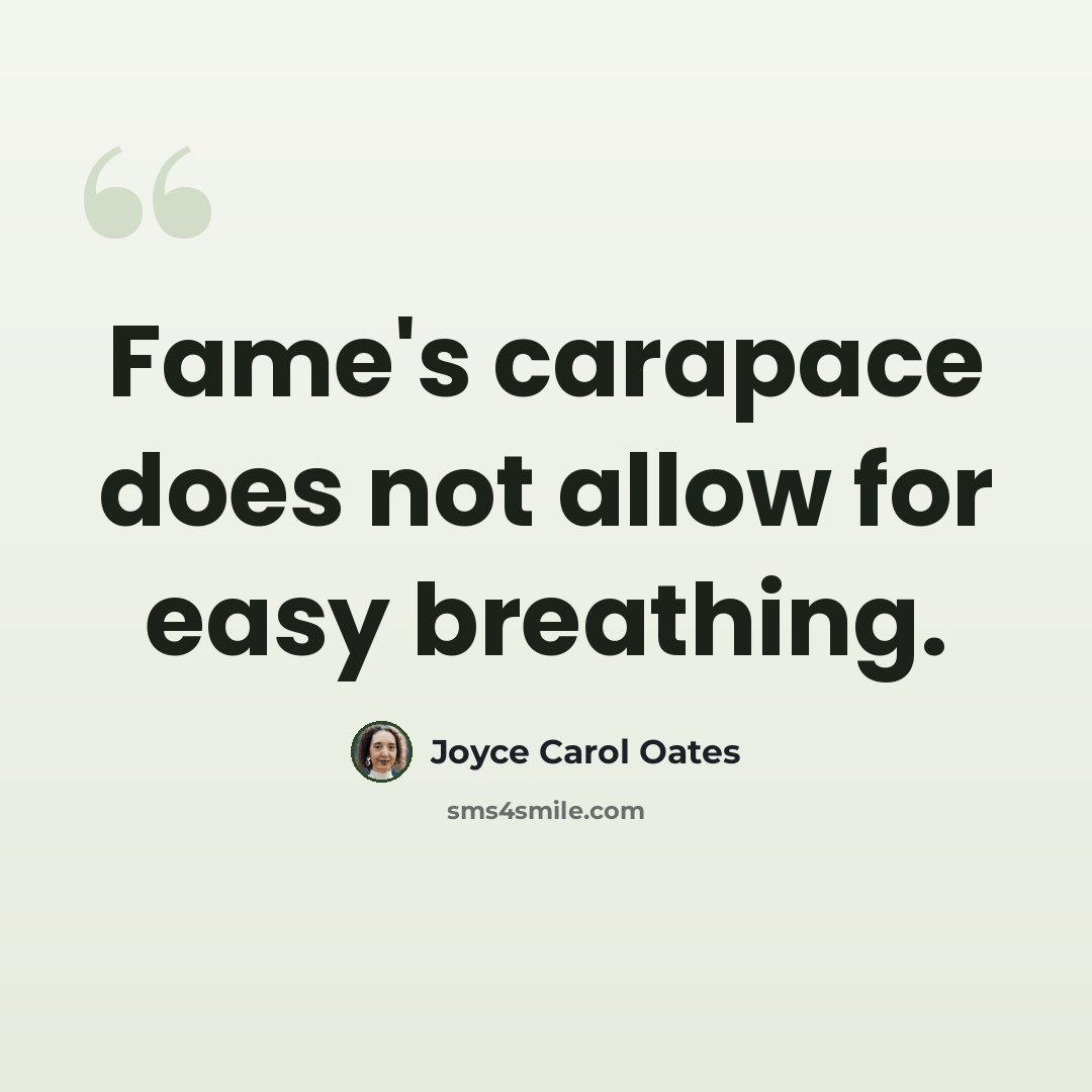 “Fame's carapace does not allow for easy breathing.” quote by Joyce Carol Oates