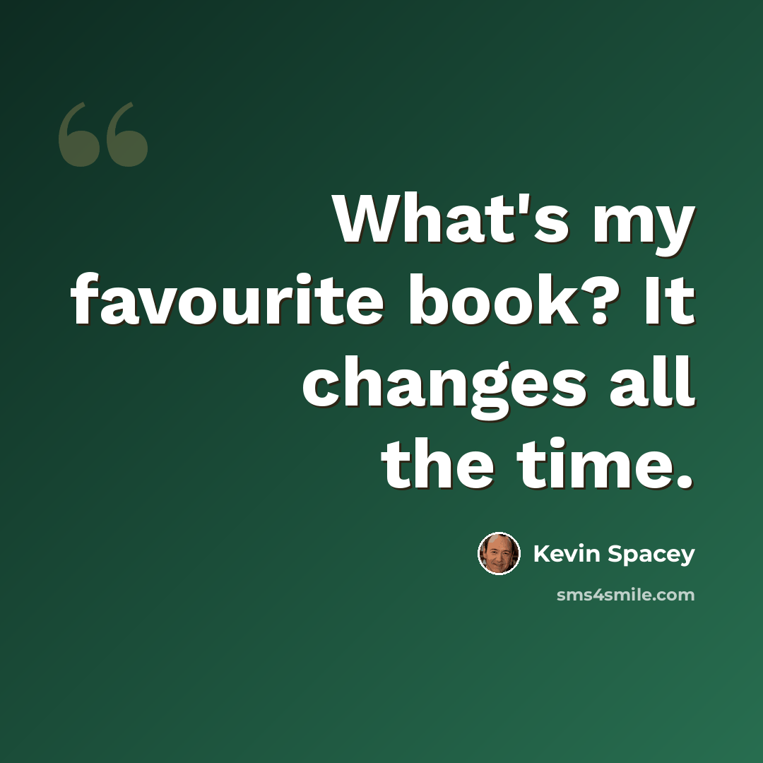 “What's my favourite book? It changes all the time.” quote by Kevin Spacey