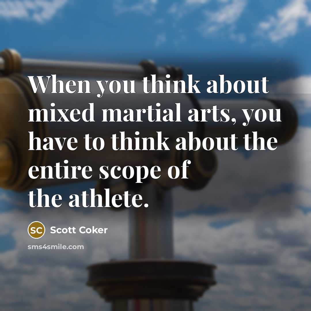 “When you think about mixed martial arts, you have to think about the entire scope of the athlete.” quote by Scott Coker
