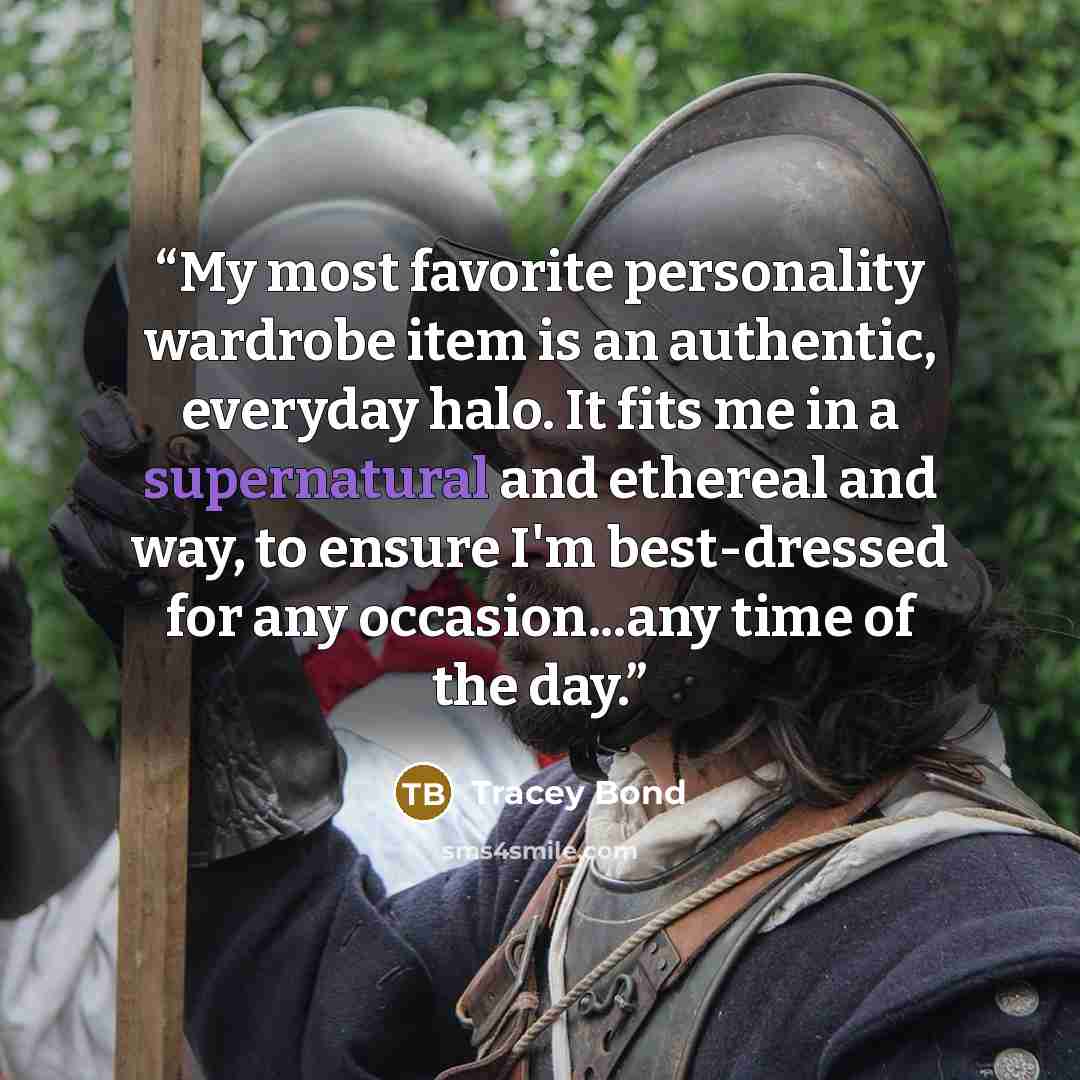 “My most favorite personality wardrobe item is an authentic, everyday halo. It fits me in a supernatural and ethereal and way, to ensure I'm best-dressed for any occasion...any time of the day.” quote by Tracey Bond