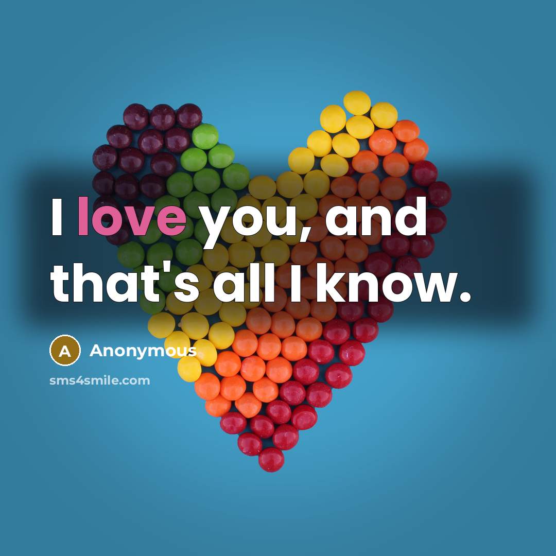 “I love you, and that's all I know.” quote by Anonymous