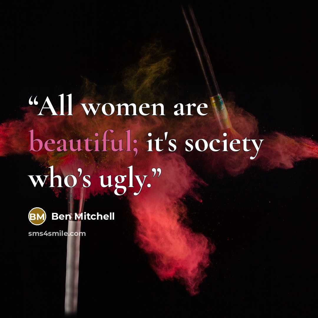 “All women are beautiful; it's society who’s ugly.” quote by Ben Mitchell
