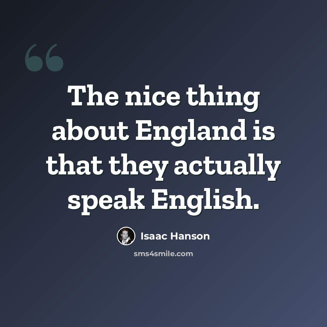 “The nice thing about England is that they actually speak English.” quote by Isaac Hanson