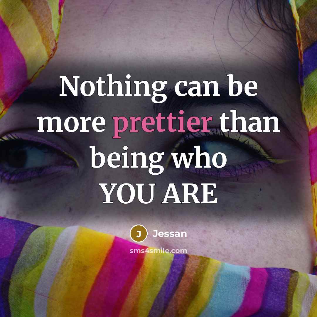 “Nothing can be more prettier than being who YOU ARE” quote by Jessan