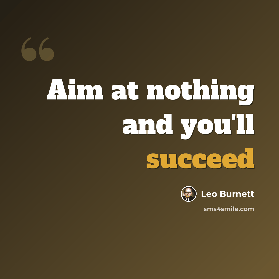 “Aim at nothing and you'll succeed” quote by Leo Burnett