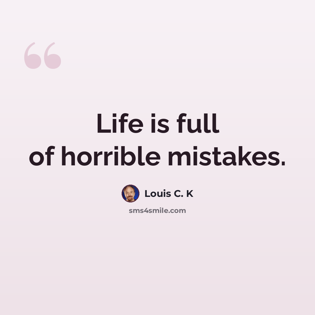 “Life is full of horrible mistakes.” quote by Louis C. K