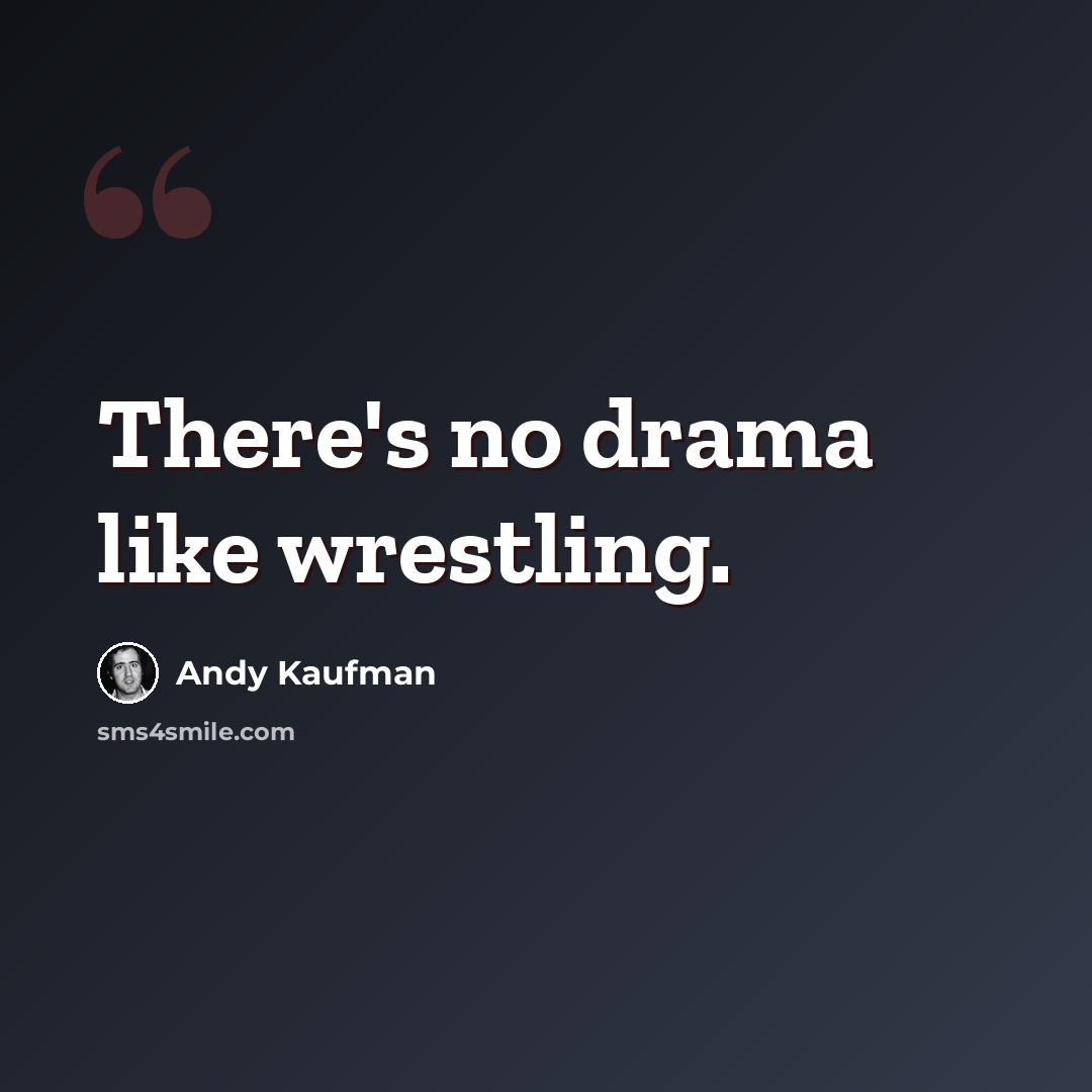 “There's no drama like wrestling.” quote by Andy Kaufman